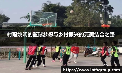 村前姚明的篮球梦想与乡村振兴的完美结合之路