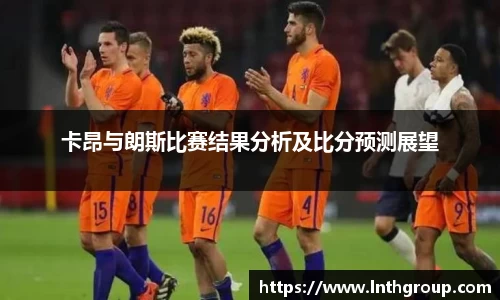 卡昂与朗斯比赛结果分析及比分预测展望