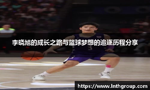 李晓旭的成长之路与篮球梦想的追逐历程分享