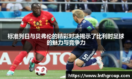 标准列日与贝弗伦的精彩对决揭示了比利时足球的魅力与竞争力