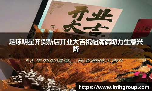 足球明星齐贺新店开业大吉祝福满满助力生意兴隆